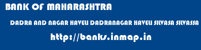 BANK OF MAHARASHTRA  DADRA AND NAGAR HAVELI DADRANAGAR HAVELI SILVASA SILVASSA  banks information 